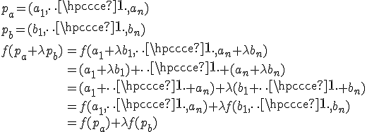 p_a=(a_1,\cdots,a_n)\\ p_b=(b_1,\cdots,b_n)\\ \array{rl$f(p_a+\lambda p_b)&=f(a_1+\lambda b_1,\cdots,a_n+\lambda b_n)\\ &=(a_1+\lambda b_1)+\cdots+(a_n+\lambda b_n)\\ &=(a_1+\cdots+a_n)+\lambda(b_1+\cdots+b_n)\\ &=f(a_1,\cdots,a_n)+\lambda f(b_1,\cdots,b_n)\\ &=f(p_a)+\lambda f(p_b)
